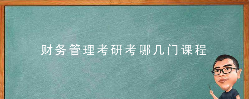 财务管理考研考哪几门课程 财务管理考研初试考试的科目